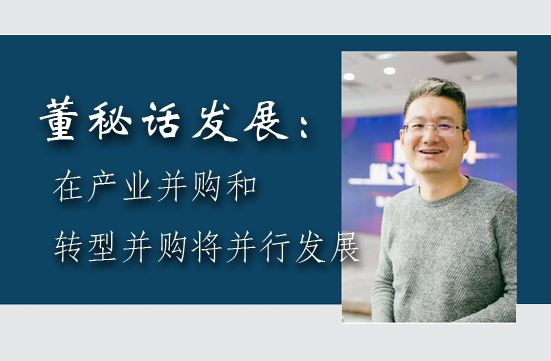 董秘话发展：在产业并购和转型并购将并行发展